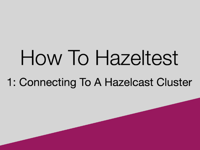 How To Hazeltest 1: Connecting To A Hazelcast Cluster