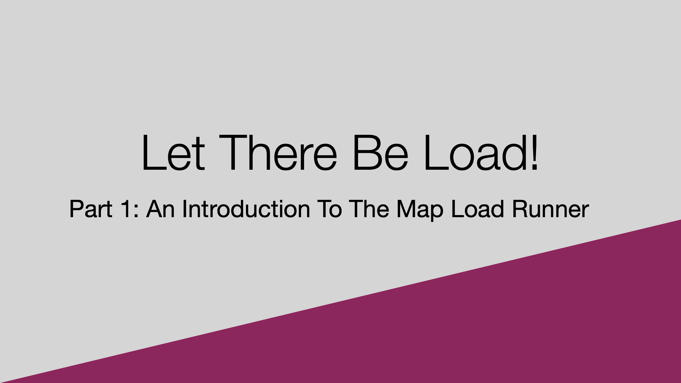 (Video) Let There Be Load! - Part 1: An Introduction To The Map Load Runner